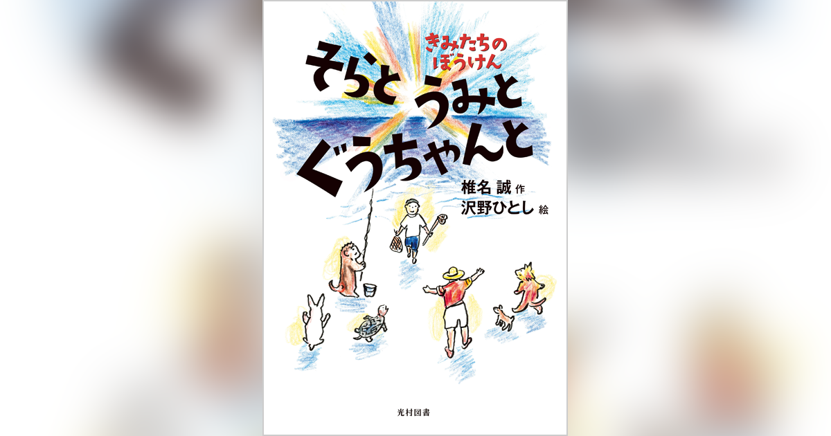 そらと うみと ぐうちゃんと きみたちのぼうけん 椎名誠 作 沢野ひとし 絵 国語関連の本 一般書籍 光村図書出版